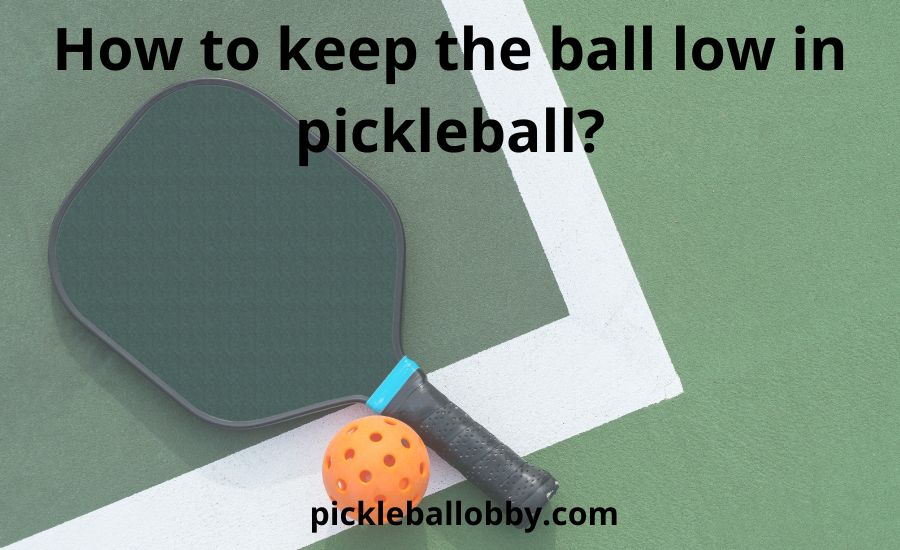 How to keep the ball low in pickleball: best helpful guide
